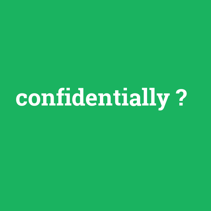 confidentially, confidentially nedir ,confidentially ne demek