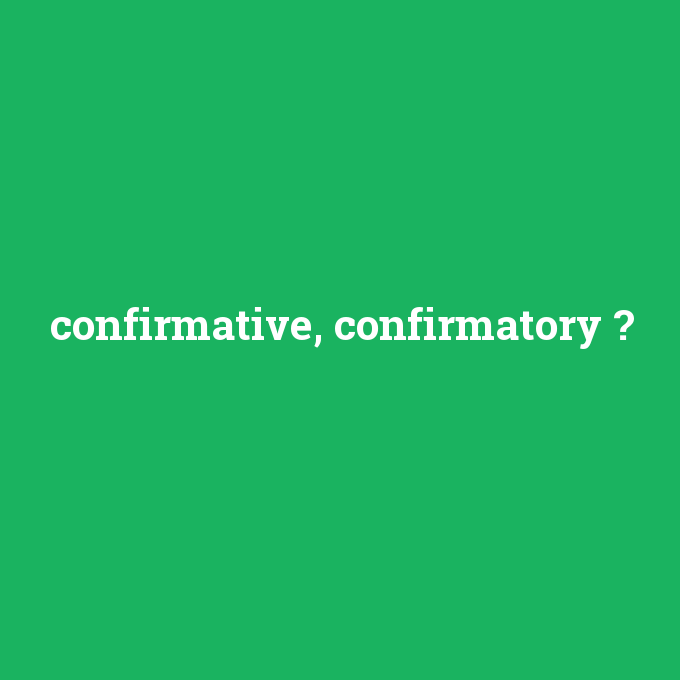 confirmative, confirmatory, confirmative, confirmatory nedir ,confirmative, confirmatory ne demek