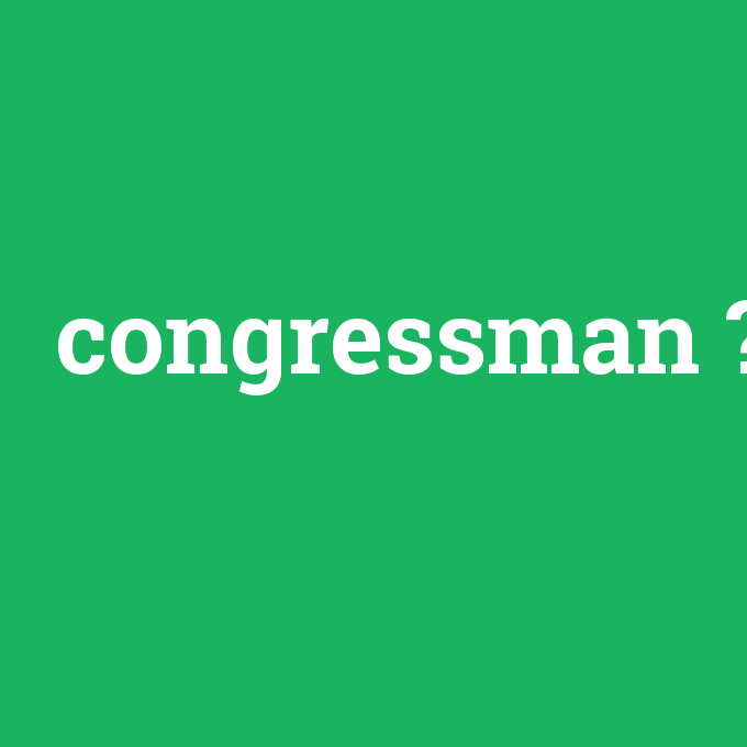 congressman, congressman nedir ,congressman ne demek