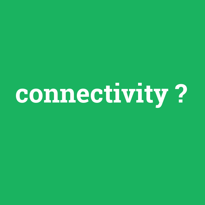 connectivity, connectivity nedir ,connectivity ne demek
