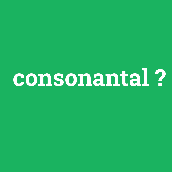 consonantal, consonantal nedir ,consonantal ne demek