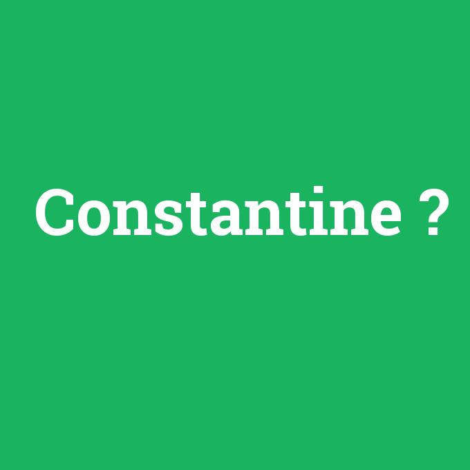 Constantine, Constantine nedir ,Constantine ne demek