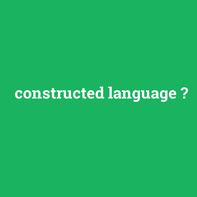 constructed language, constructed language nedir ,constructed language ne demek