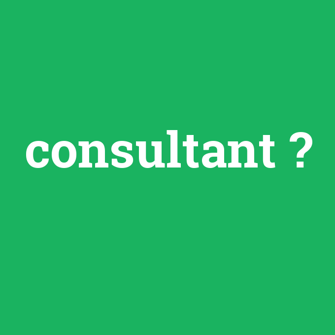 consultant, consultant nedir ,consultant ne demek