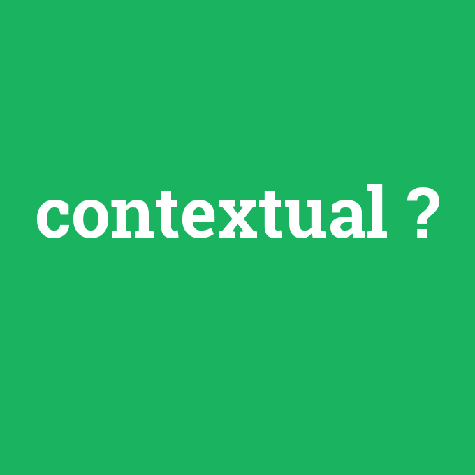 contextual, contextual nedir ,contextual ne demek