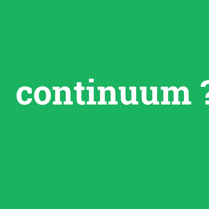 continuum, continuum nedir ,continuum ne demek