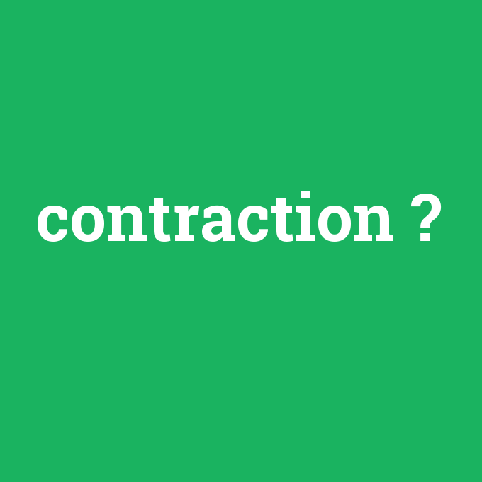 contraction, contraction nedir ,contraction ne demek