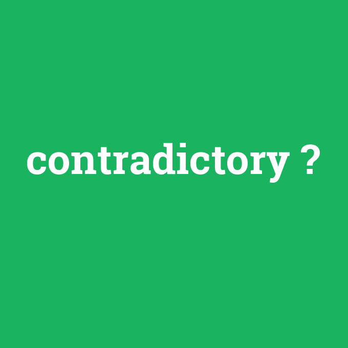 contradictory, contradictory nedir ,contradictory ne demek
