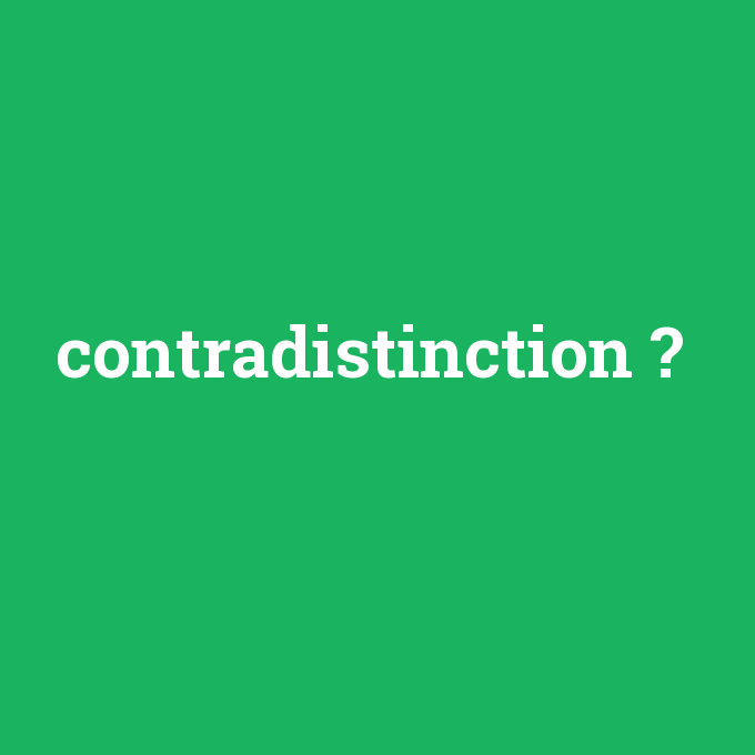 contradistinction, contradistinction nedir ,contradistinction ne demek