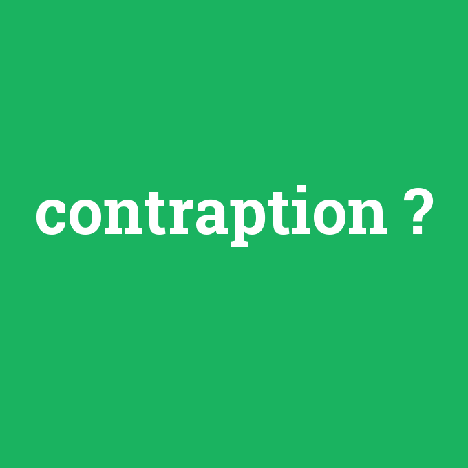 contraption, contraption nedir ,contraption ne demek