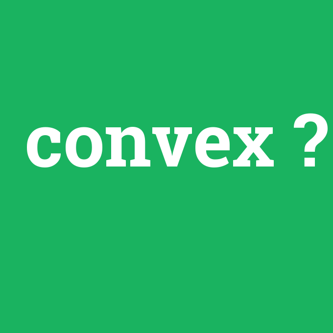 convex, convex nedir ,convex ne demek