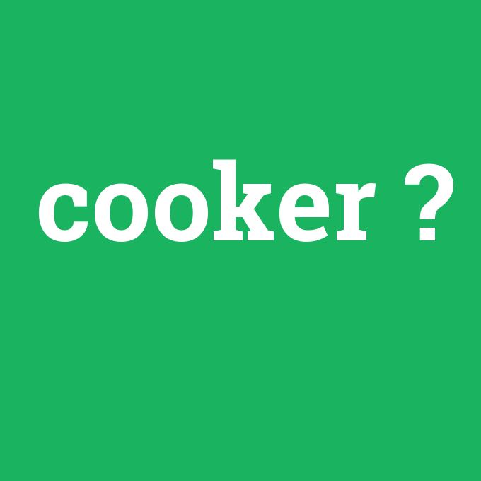 cooker, cooker nedir ,cooker ne demek