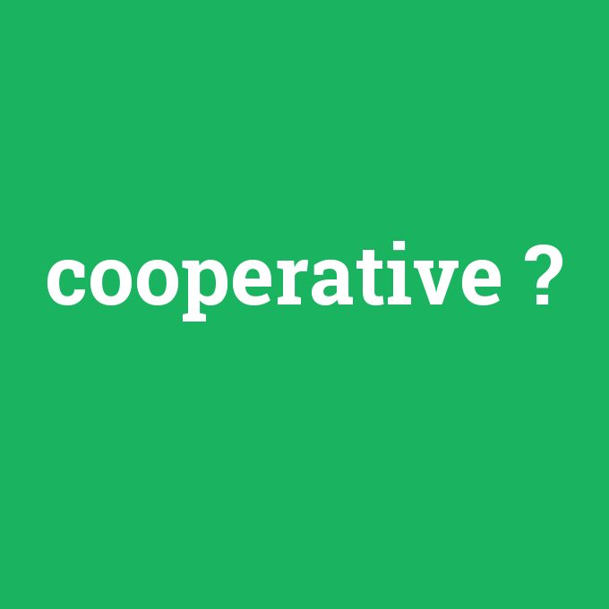 cooperative, cooperative nedir ,cooperative ne demek