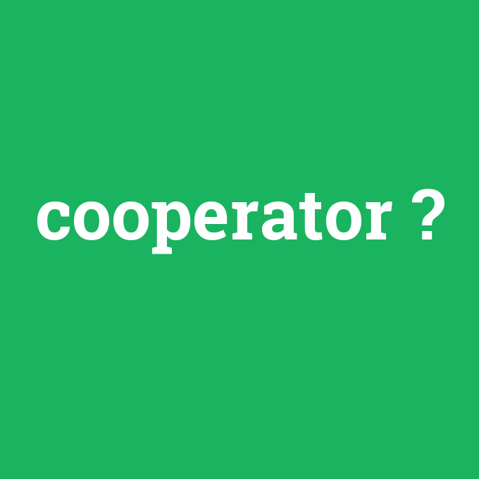 cooperator, cooperator nedir ,cooperator ne demek