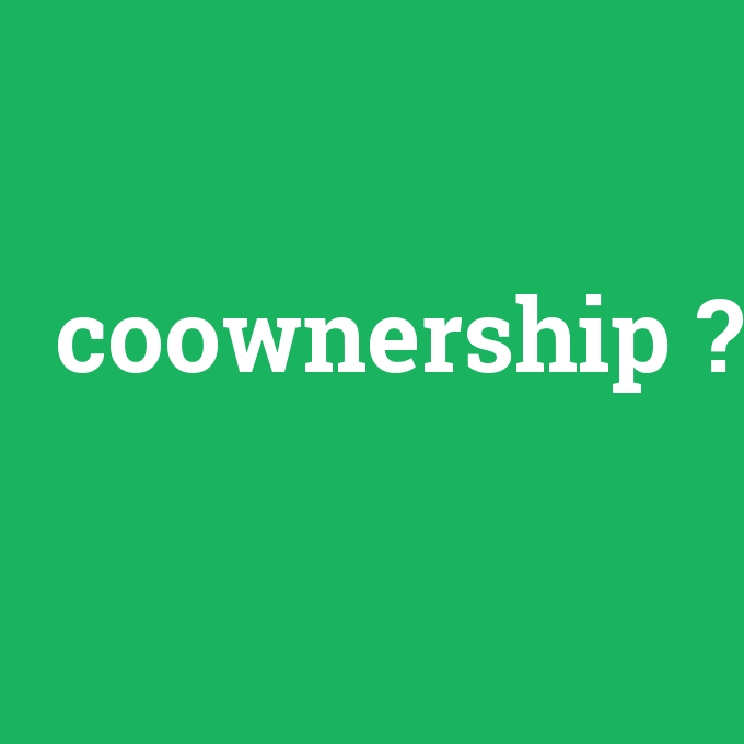 coownership, coownership nedir ,coownership ne demek