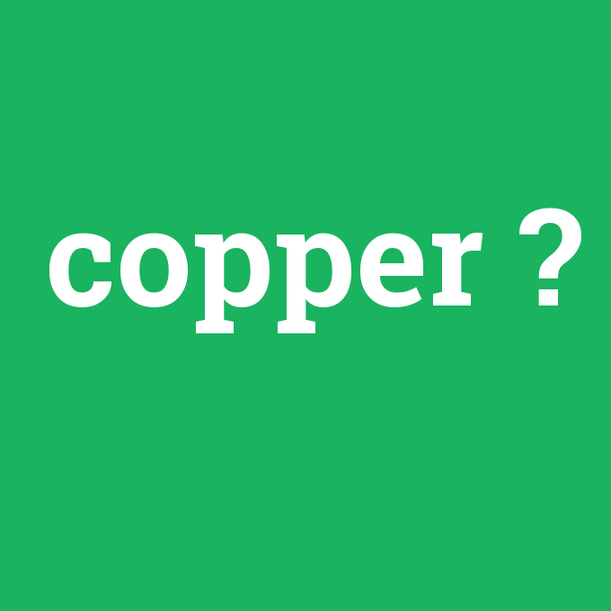 copper, copper nedir ,copper ne demek