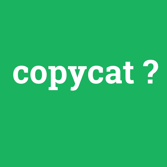 copycat, copycat nedir ,copycat ne demek