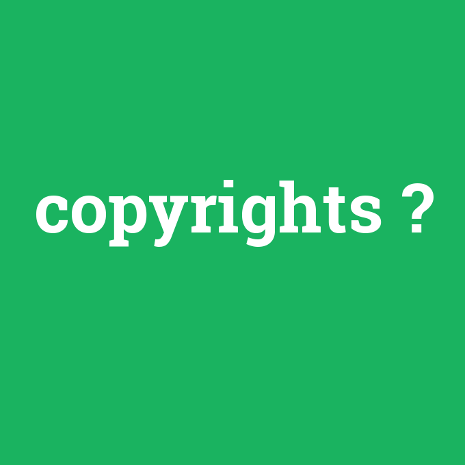 copyrights, copyrights nedir ,copyrights ne demek