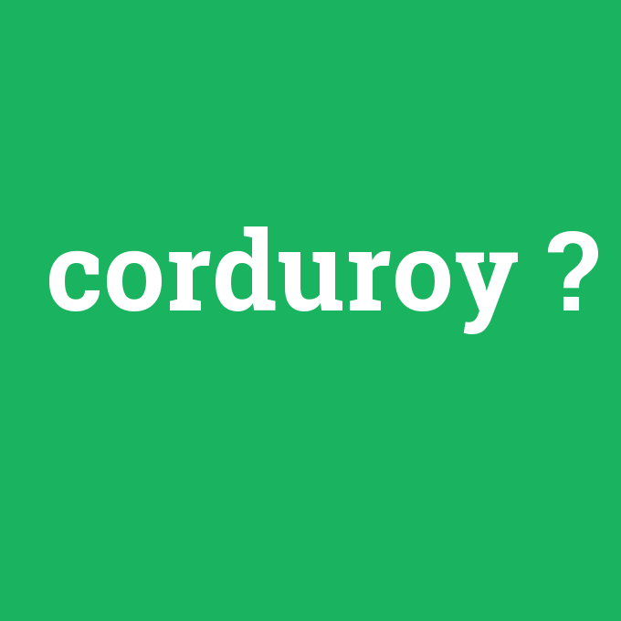 corduroy, corduroy nedir ,corduroy ne demek