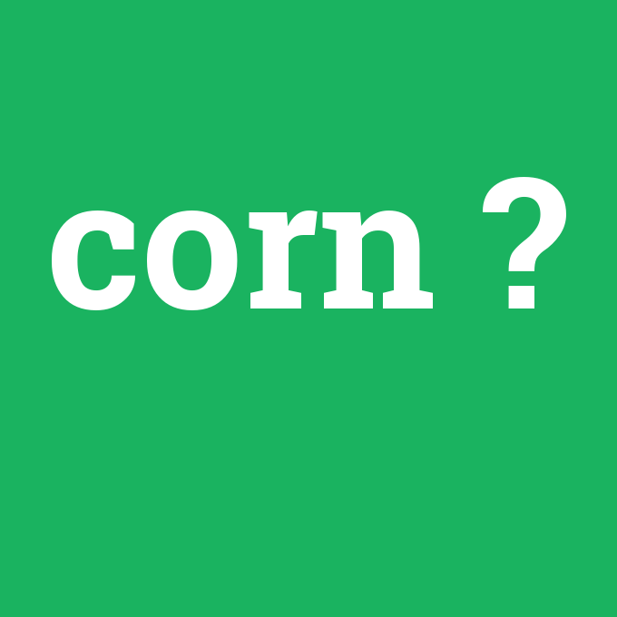 corn, corn nedir ,corn ne demek