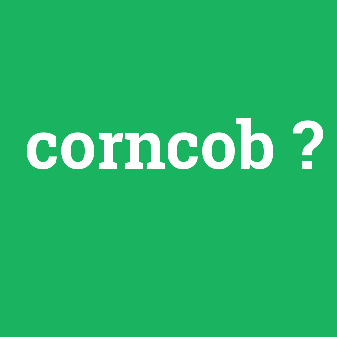 corncob, corncob nedir ,corncob ne demek