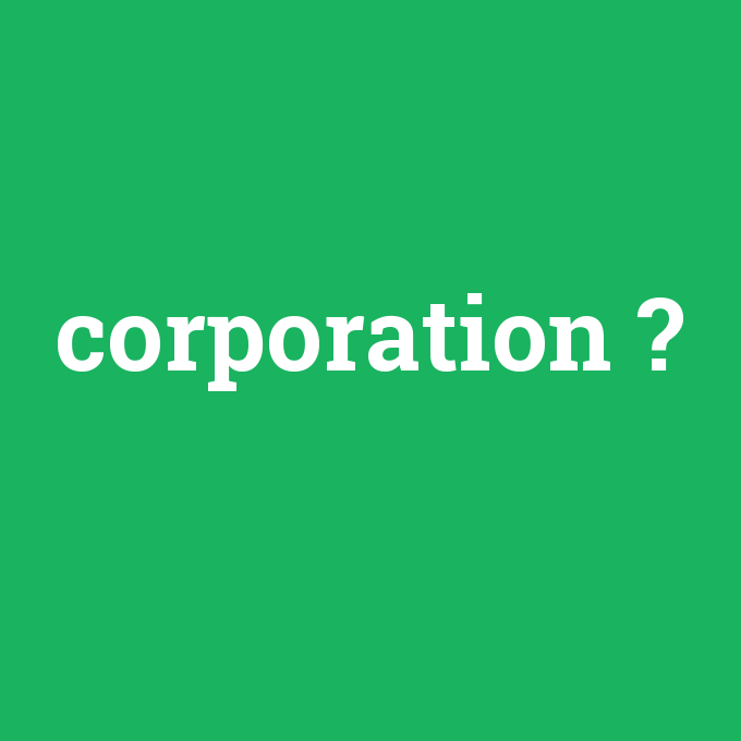 corporation, corporation nedir ,corporation ne demek