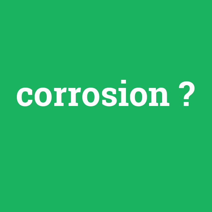 corrosion, corrosion nedir ,corrosion ne demek