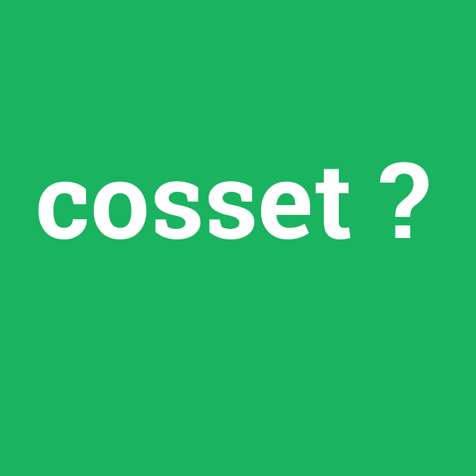 cosset, cosset nedir ,cosset ne demek
