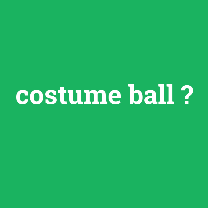 costume ball, costume ball nedir ,costume ball ne demek