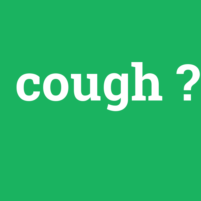 cough, cough nedir ,cough ne demek
