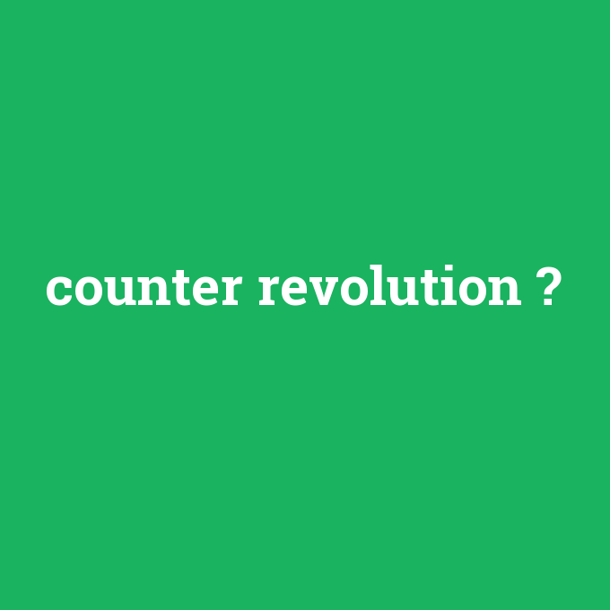 counter revolution, counter revolution nedir ,counter revolution ne demek