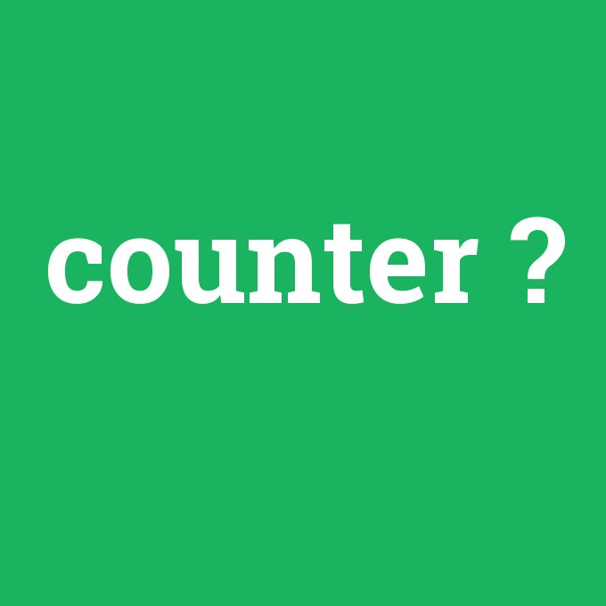 counter, counter nedir ,counter ne demek