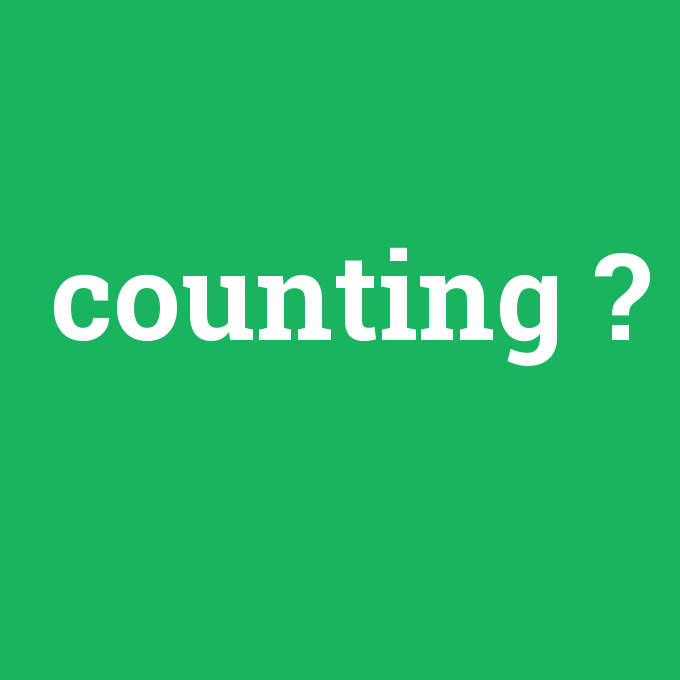counting, counting nedir ,counting ne demek