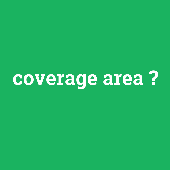coverage area, coverage area nedir ,coverage area ne demek