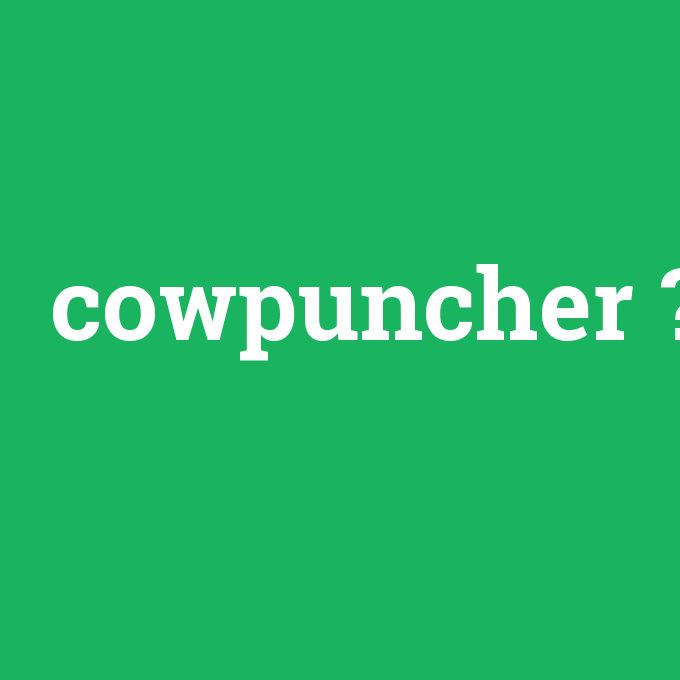 cowpuncher, cowpuncher nedir ,cowpuncher ne demek