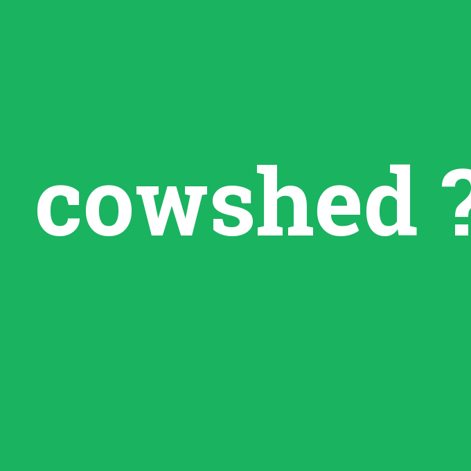 cowshed, cowshed nedir ,cowshed ne demek