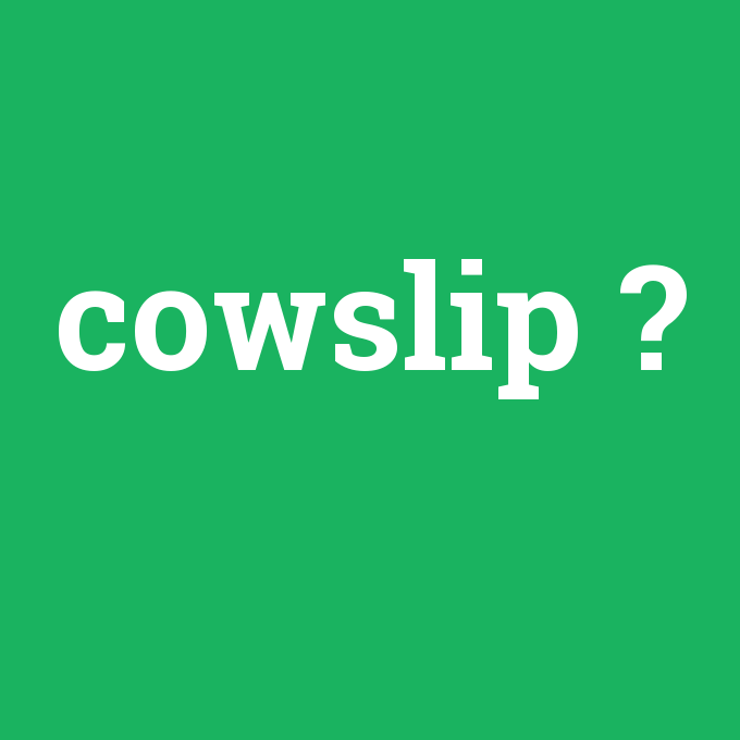cowslip, cowslip nedir ,cowslip ne demek