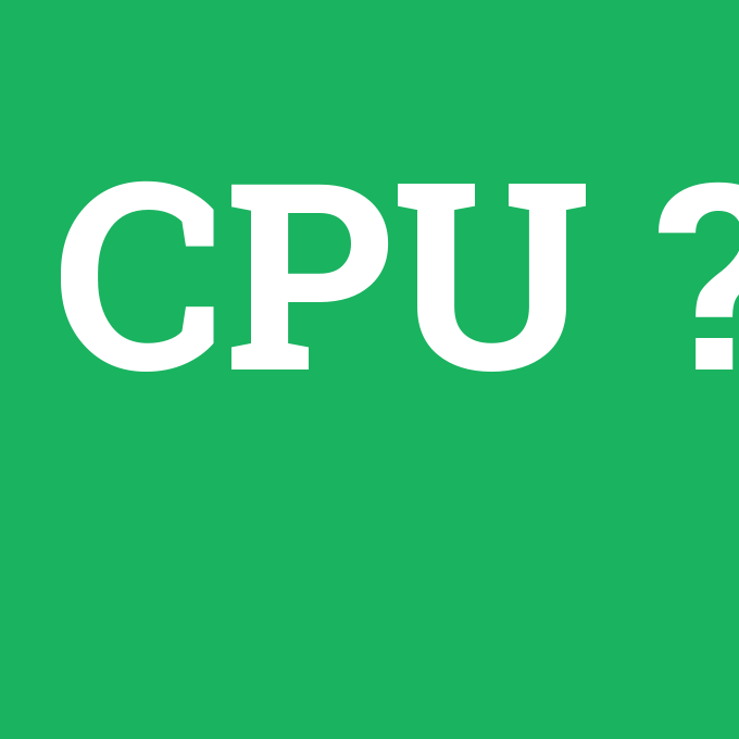 CPU, CPU nedir ,CPU ne demek