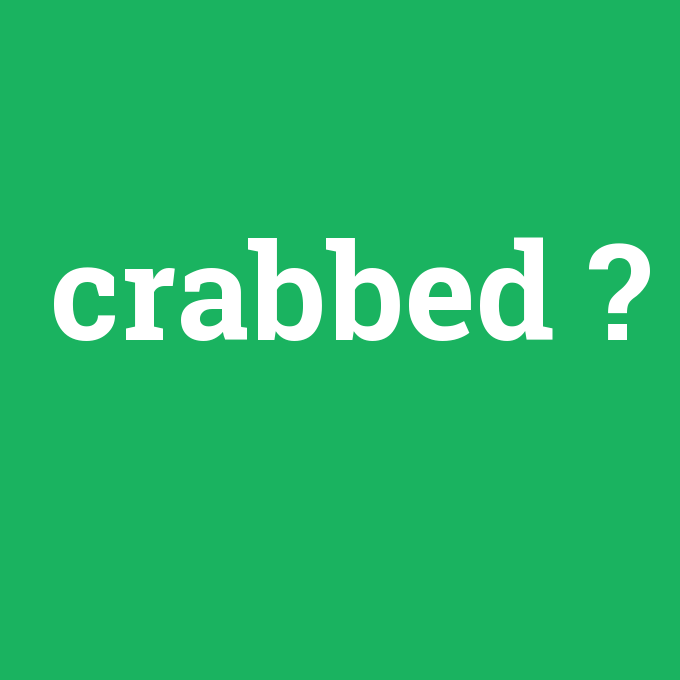 crabbed, crabbed nedir ,crabbed ne demek