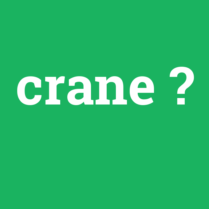 crane, crane nedir ,crane ne demek