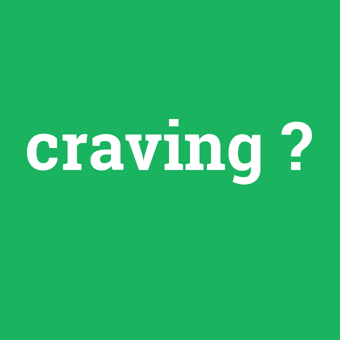 craving, craving nedir ,craving ne demek