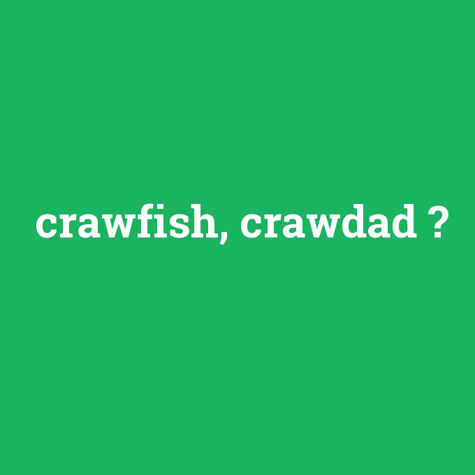 crawfish, crawdad, crawfish, crawdad nedir ,crawfish, crawdad ne demek
