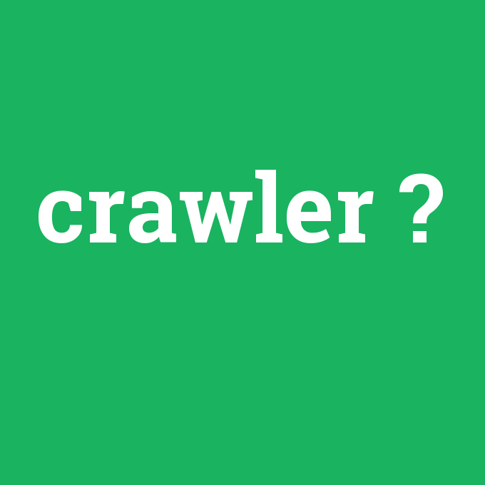 crawler, crawler nedir ,crawler ne demek