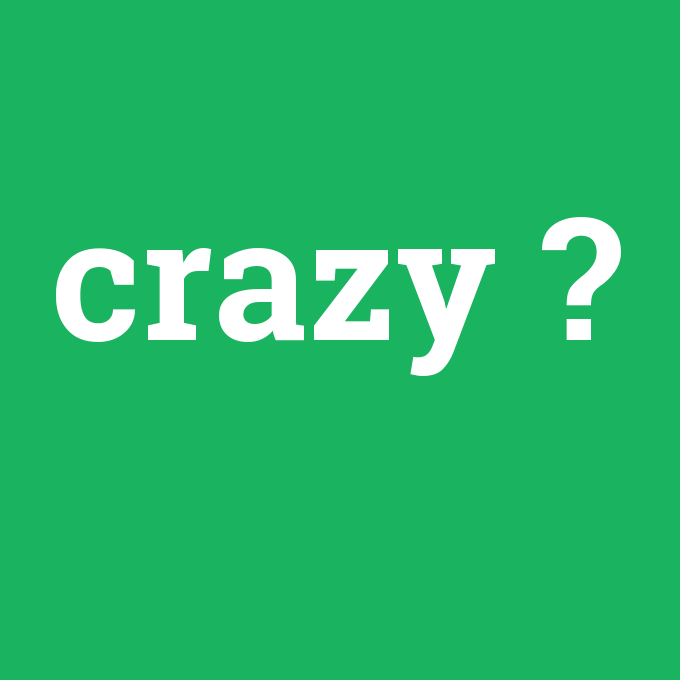 crazy, crazy nedir ,crazy ne demek