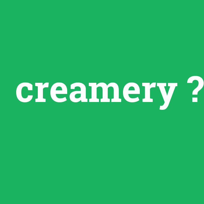 creamery, creamery nedir ,creamery ne demek