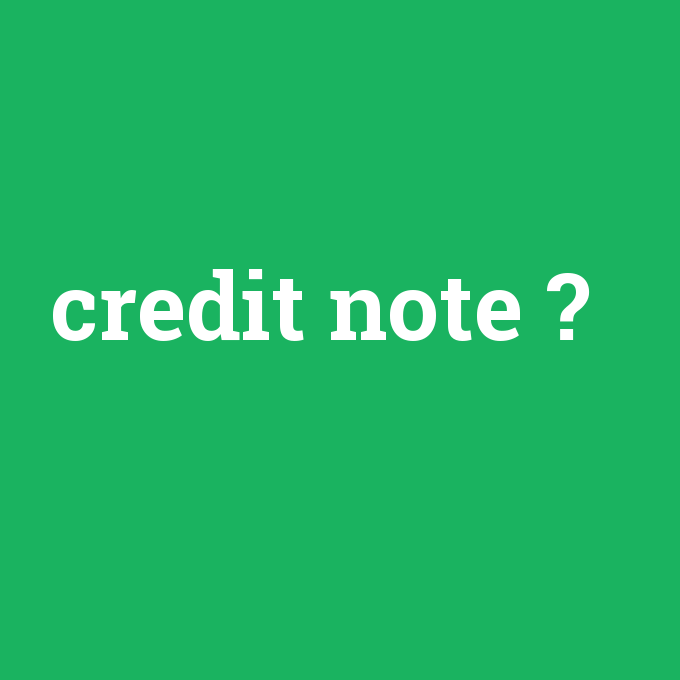 credit note, credit note nedir ,credit note ne demek