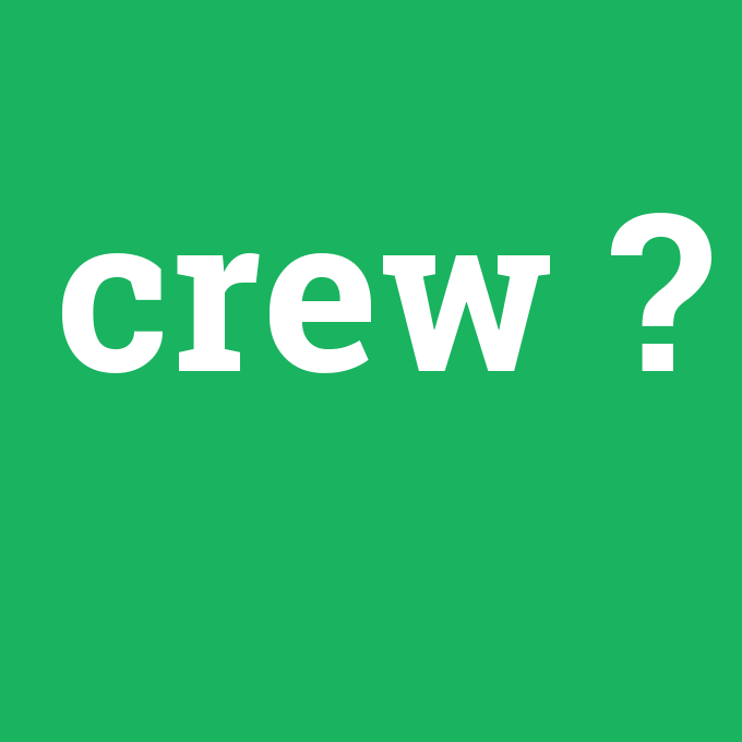 crew, crew nedir ,crew ne demek