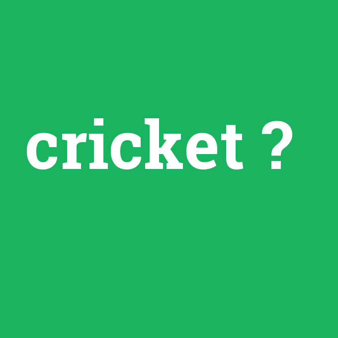 cricket, cricket nedir ,cricket ne demek
