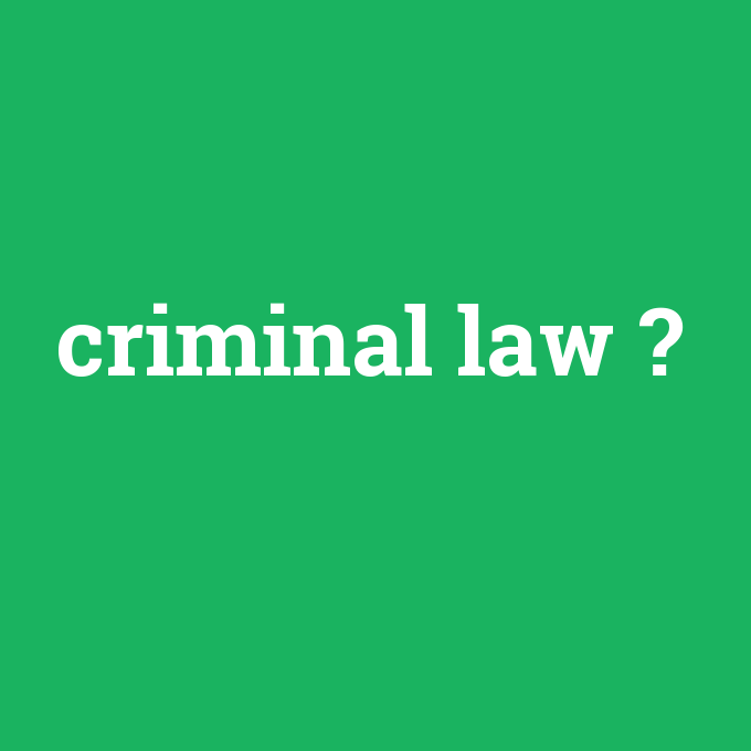 criminal law, criminal law nedir ,criminal law ne demek