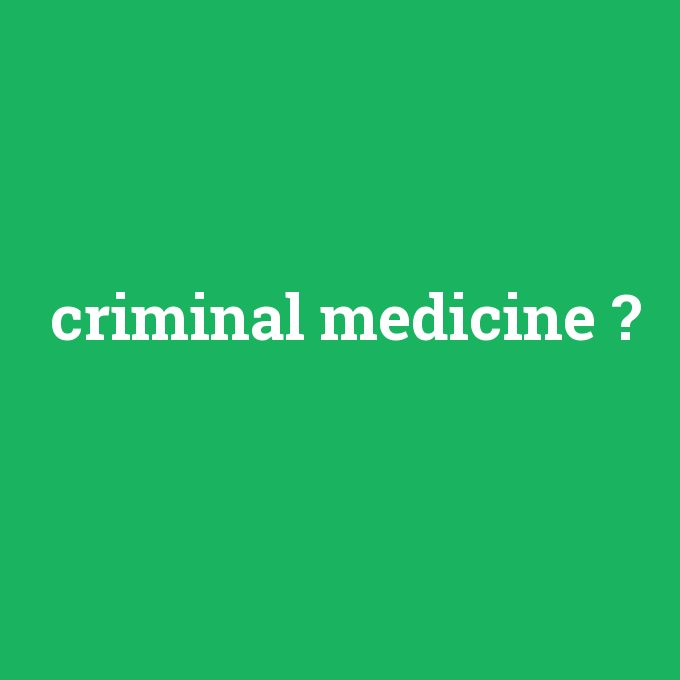 criminal medicine, criminal medicine nedir ,criminal medicine ne demek